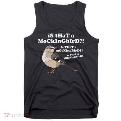 Is That A Mockingbird Funny Mockingbird Meme Tank Top