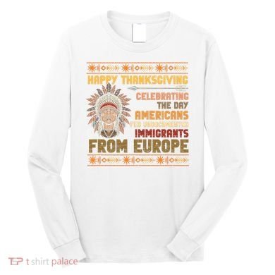 Indigenous Thanksgiving American Fed Undocumented Immigrants Long Sleeve Shirt