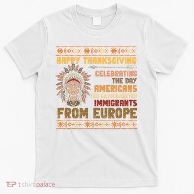 Indigenous Thanksgiving American Fed Undocumented Immigrants T-Shirt