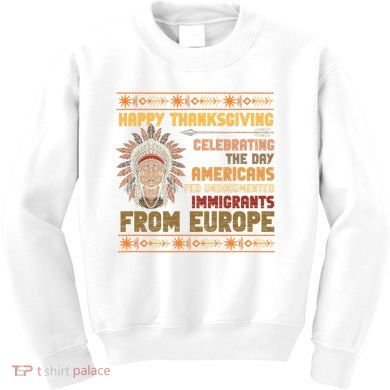 Indigenous Thanksgiving American Fed Undocumented Immigrants Kids Sweatshirt
