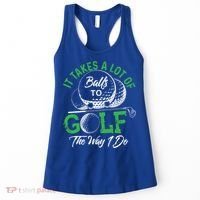 It Takes A Lot Of Balls To Golf The Way I Do Cool Gift For Golfers Women's Tank Top thumb 0