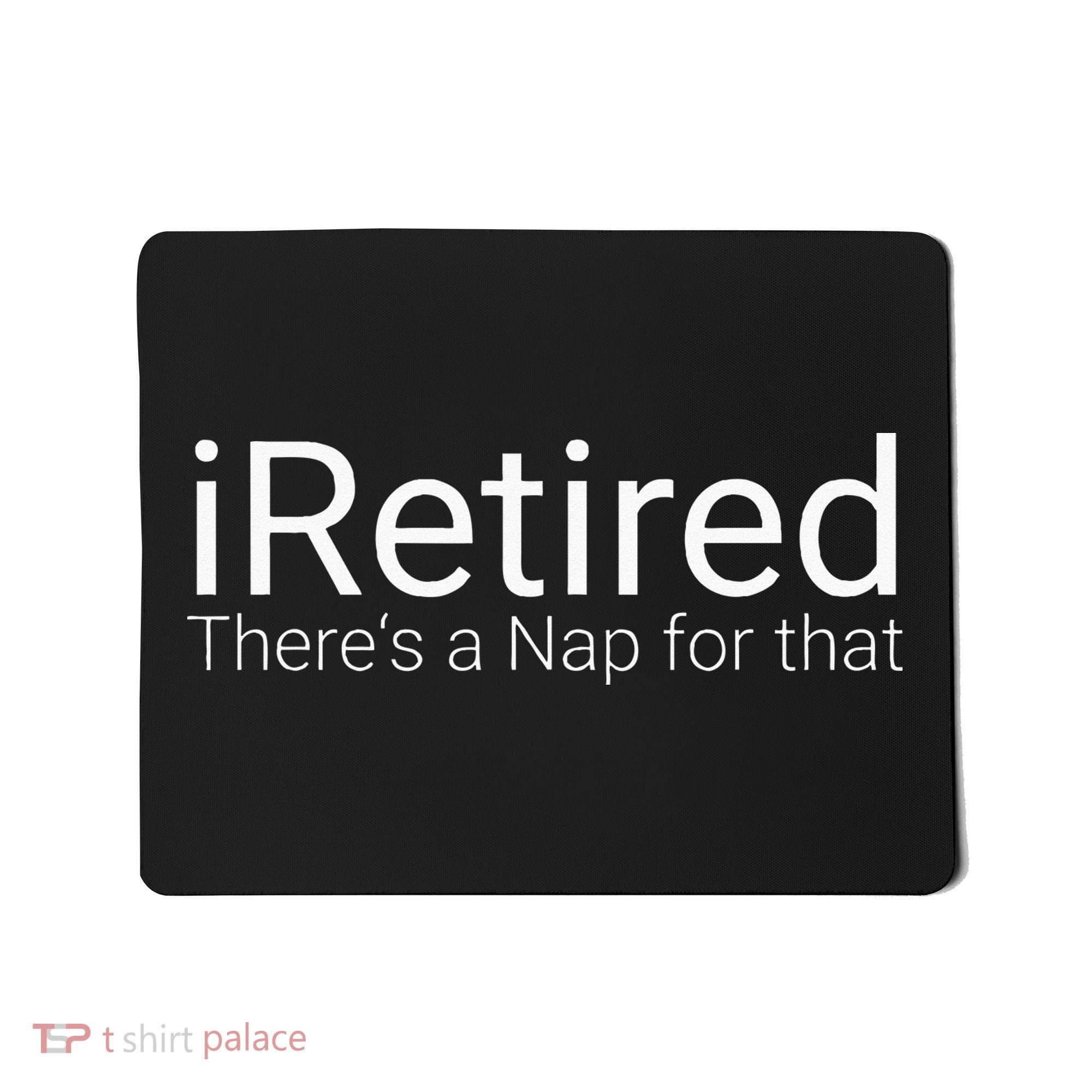 IRetired Theres A Nap For That Retirement Humor Mousepad