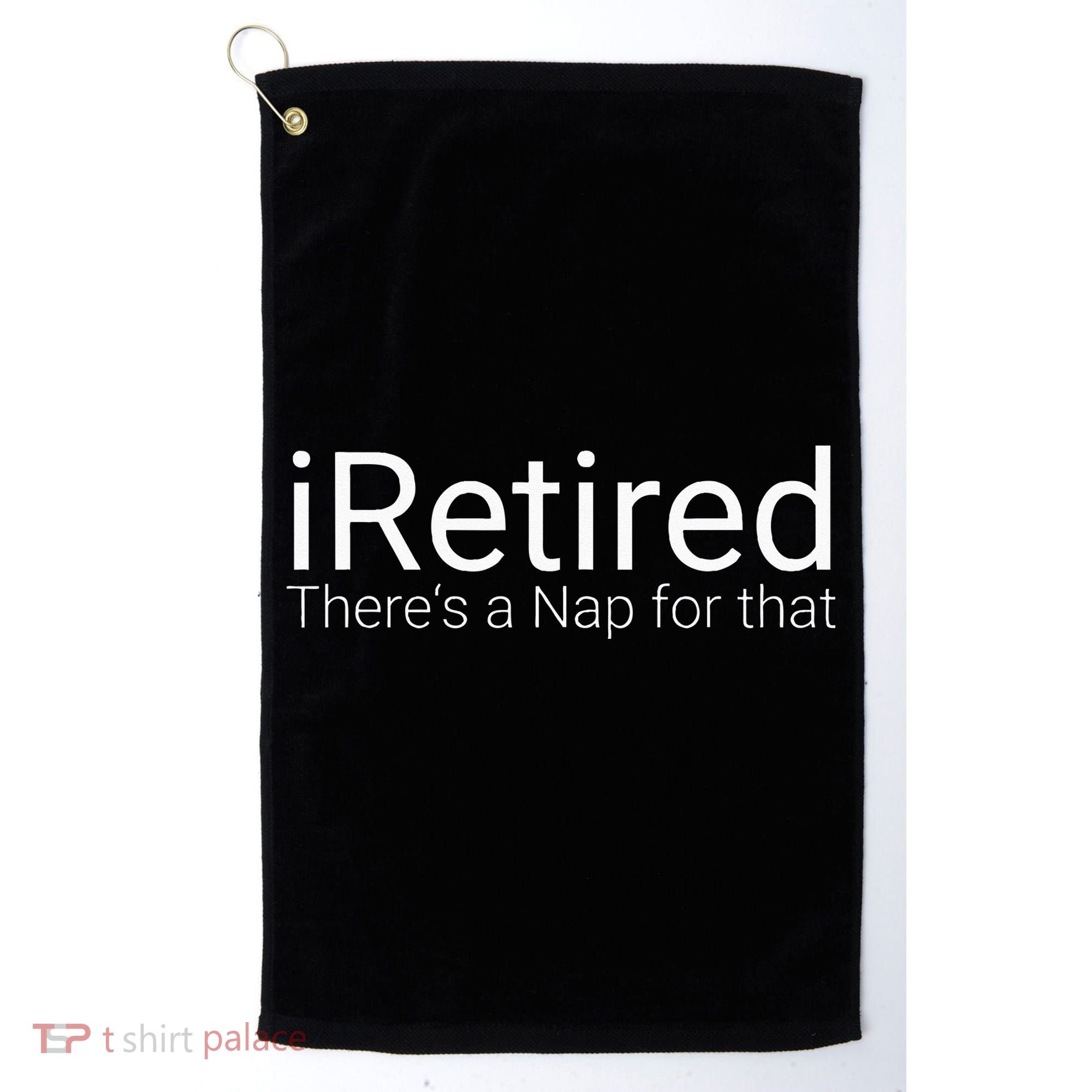 IRetired Theres A Nap For That Retirement Humor Golf Towel