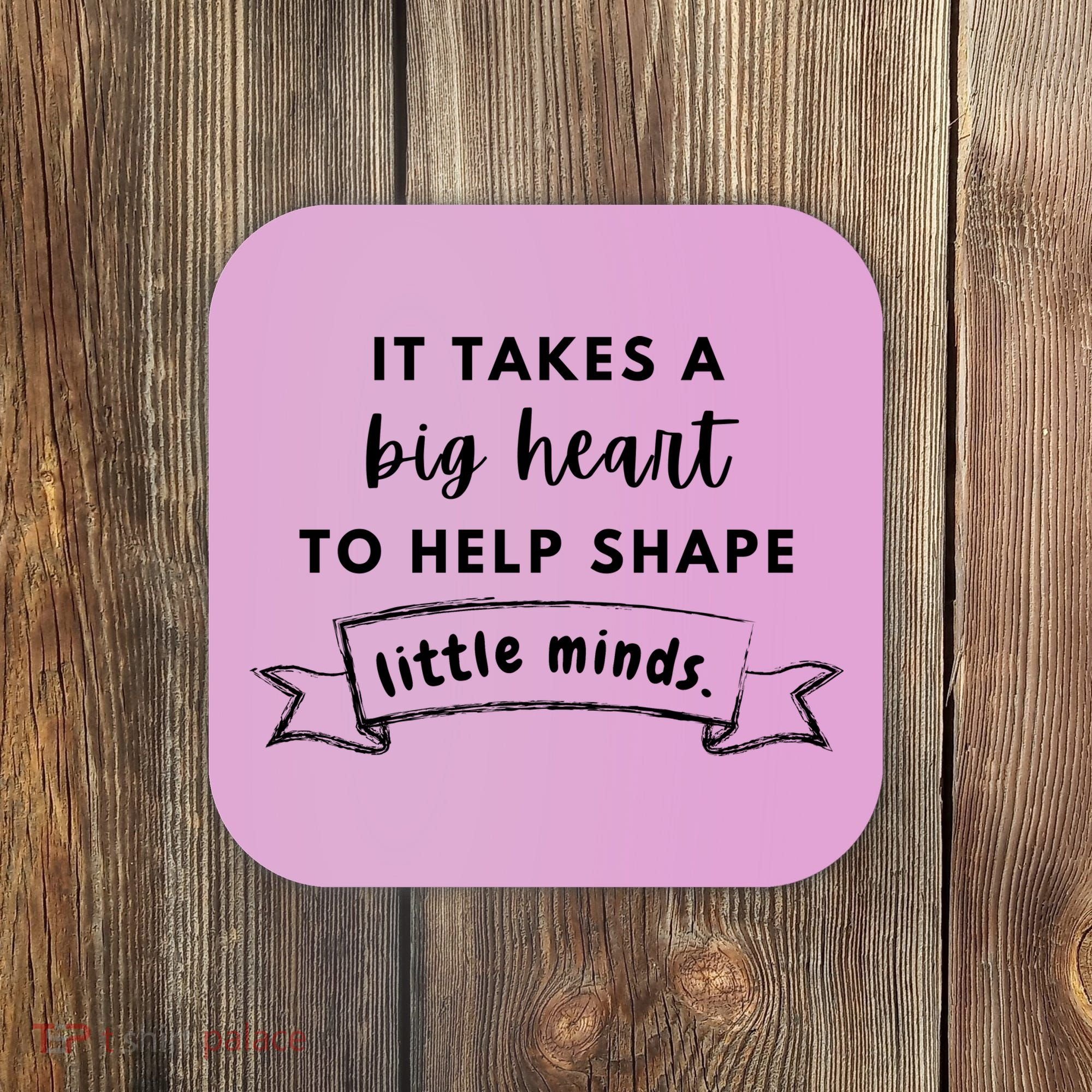 It Takes A Big Heart To Help Shape Little Minds Cute Teacher Gift Coaster
