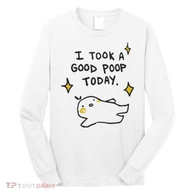 I Took A Good Poop Today Long Sleeve Shirt