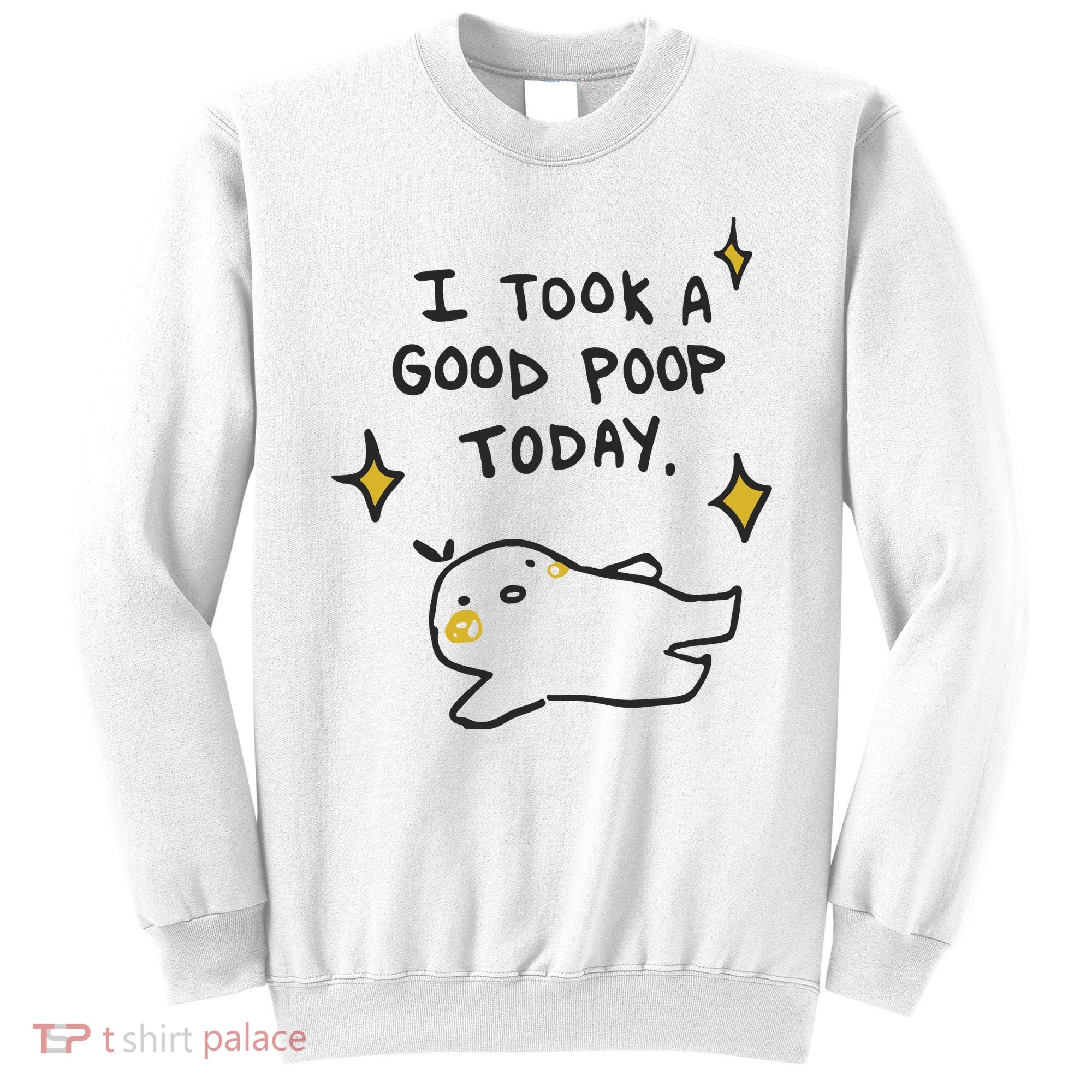 I Took A Good Poop Today Sweatshirt