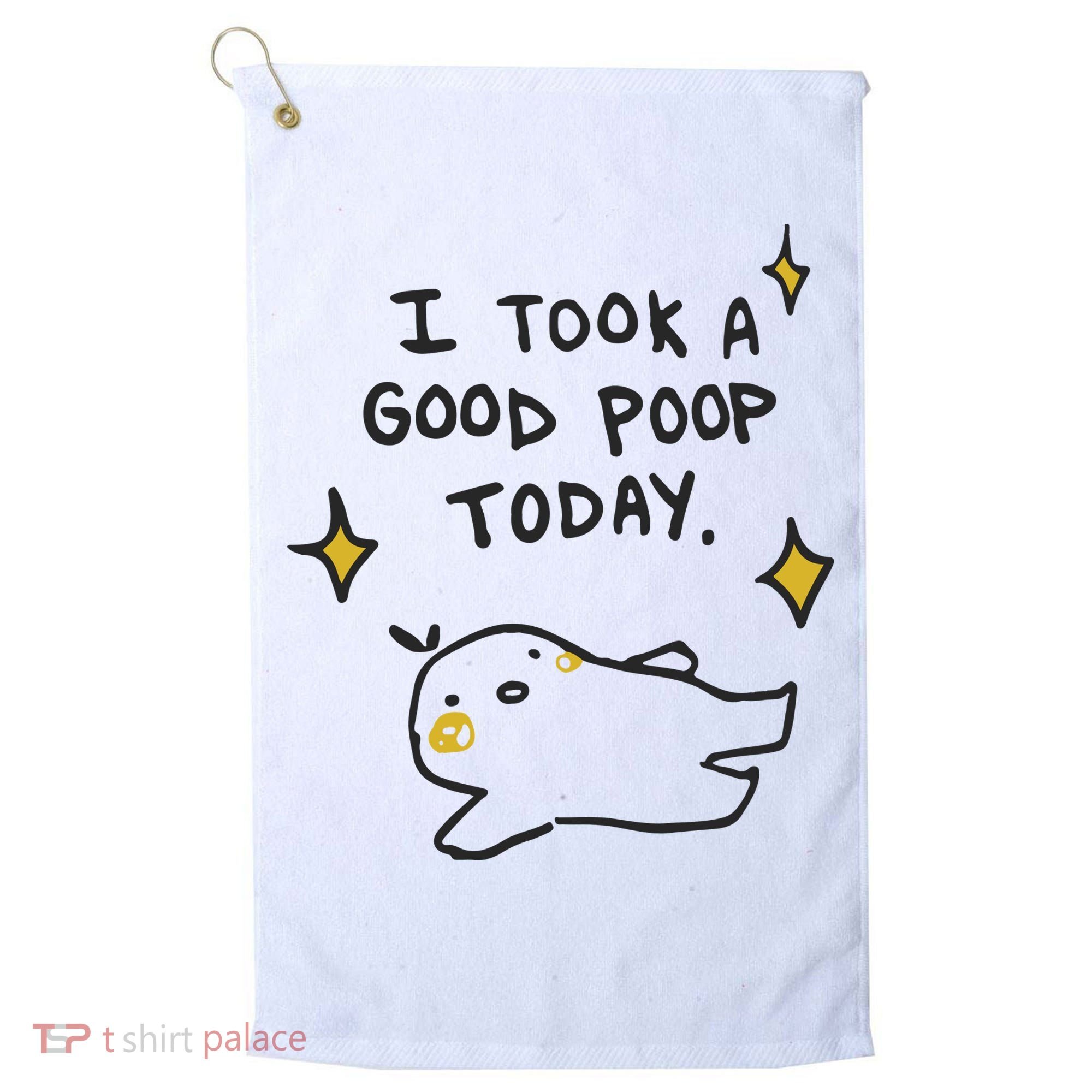 I Took A Good Poop Today Golf Towel