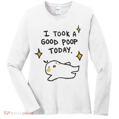 I Took A Good Poop Today Women's Long Sleeve Shirt