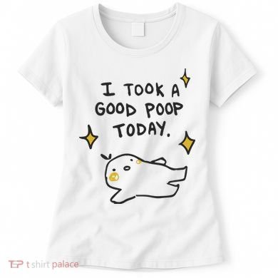 I Took A Good Poop Today Women's T-Shirt