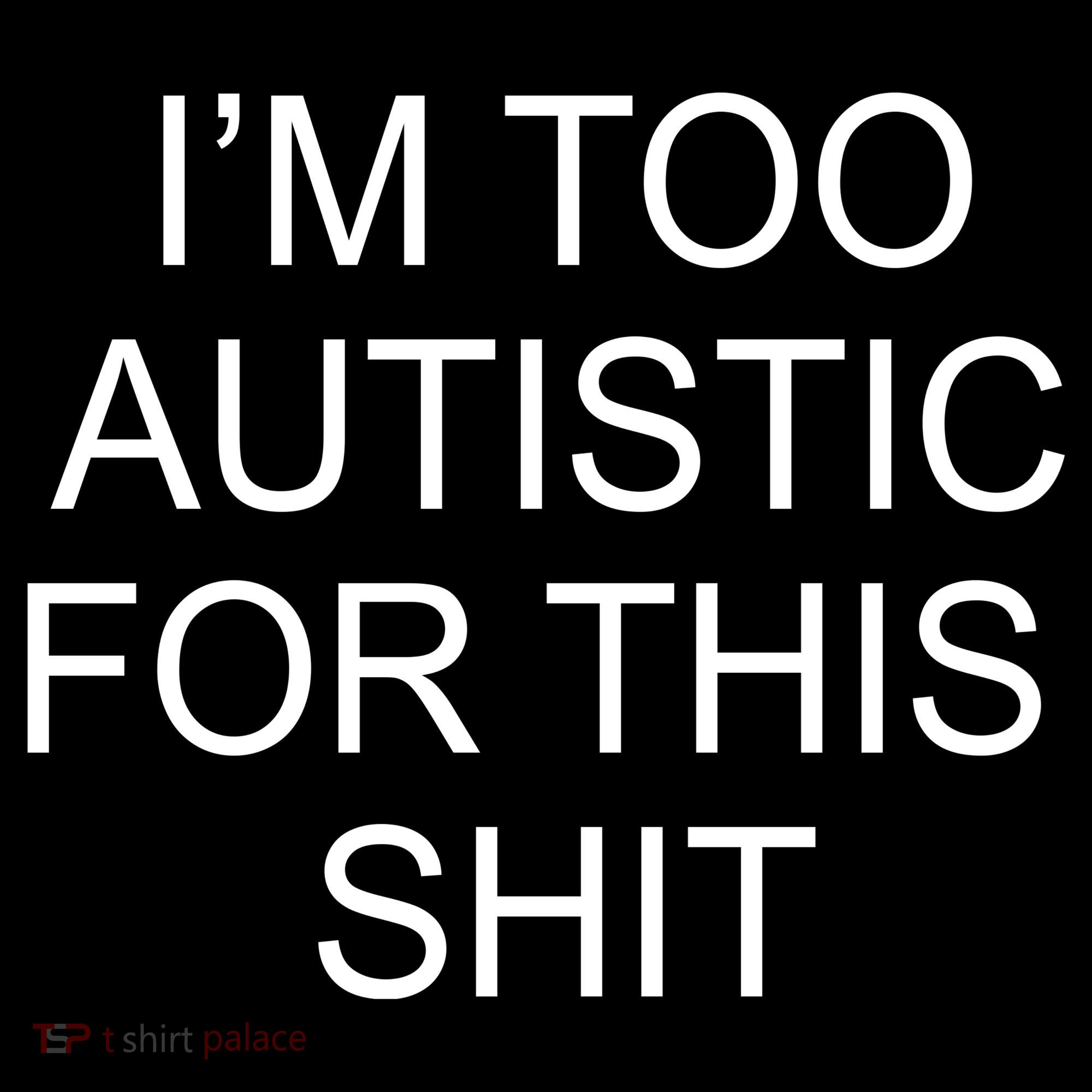 Im Too Autistic For This Shit Funny Autism Women's Hoodie