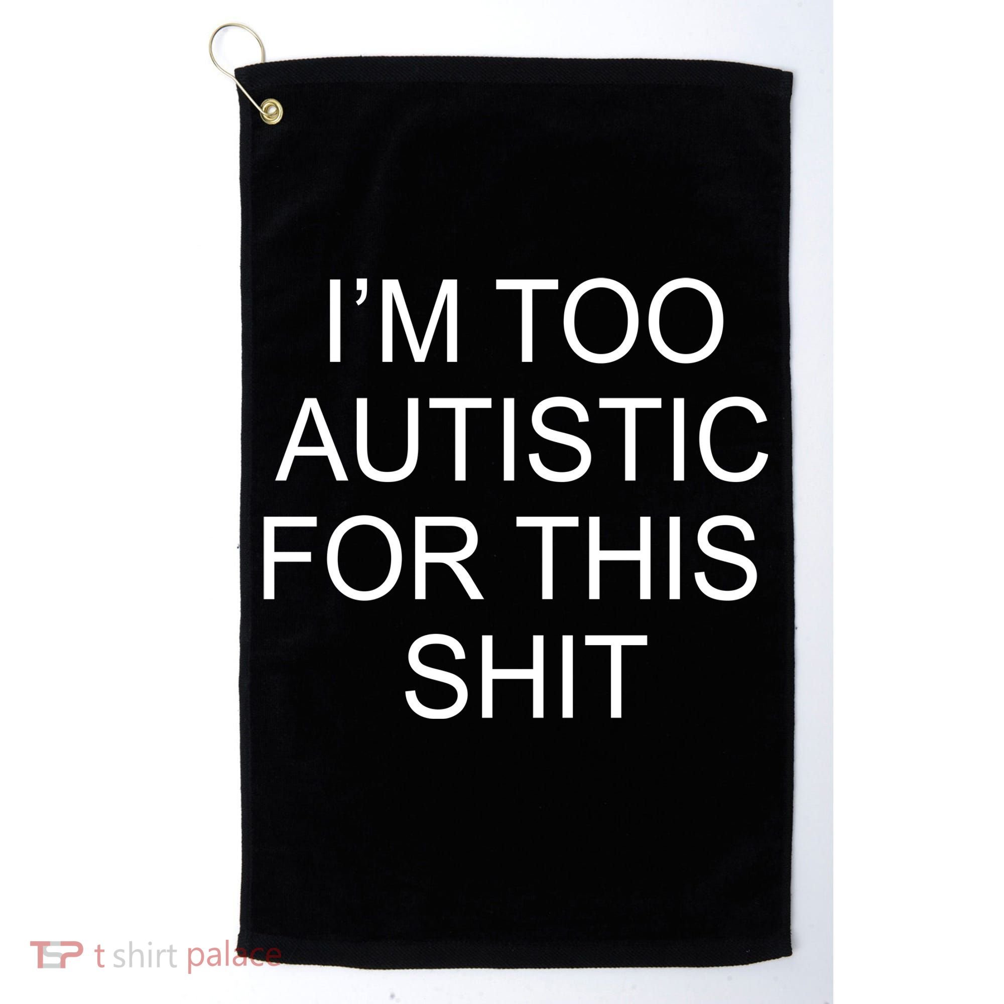 Im Too Autistic For This Shit Funny Autism Golf Towel