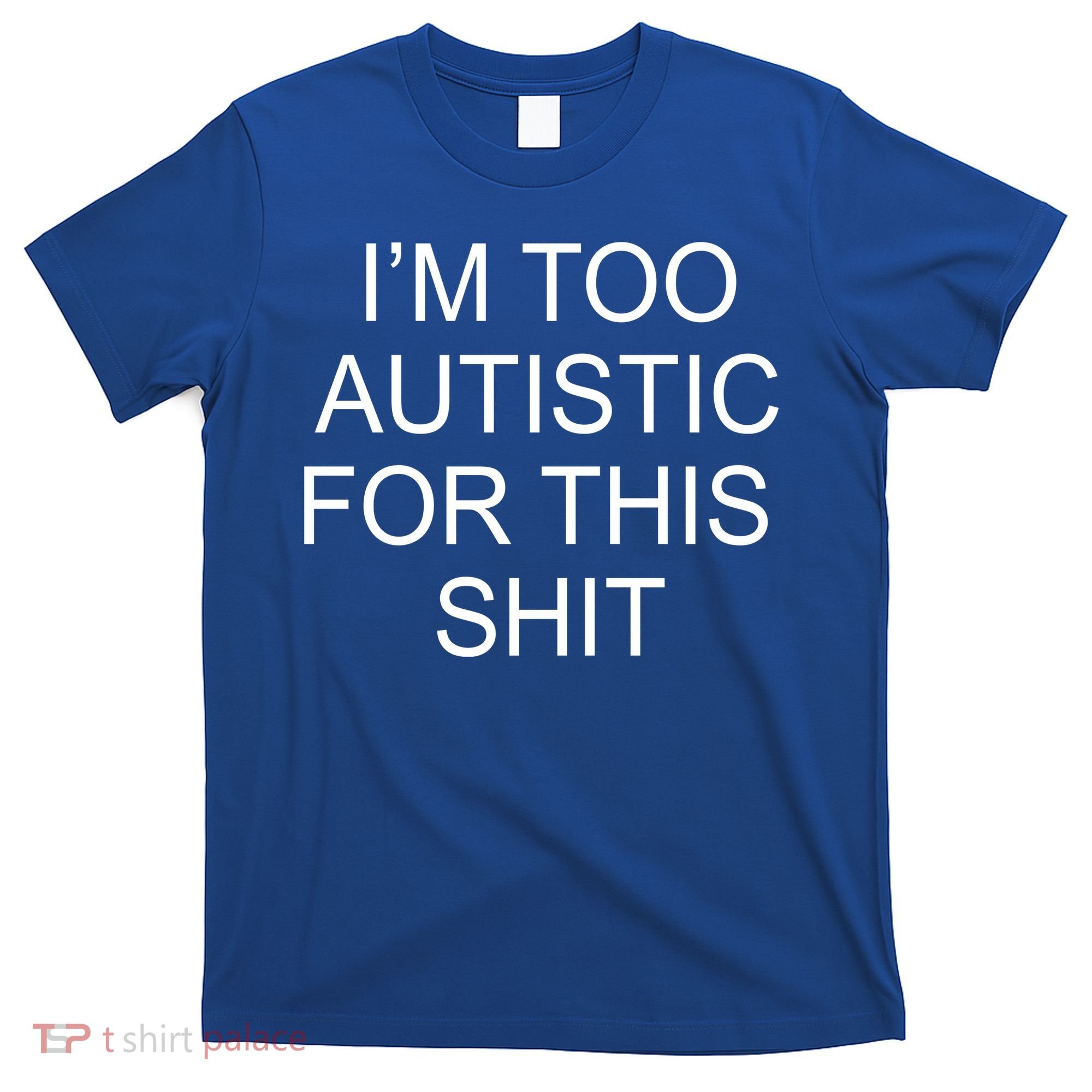 Im Too Autistic For This Shit Funny Autism T-Shirt