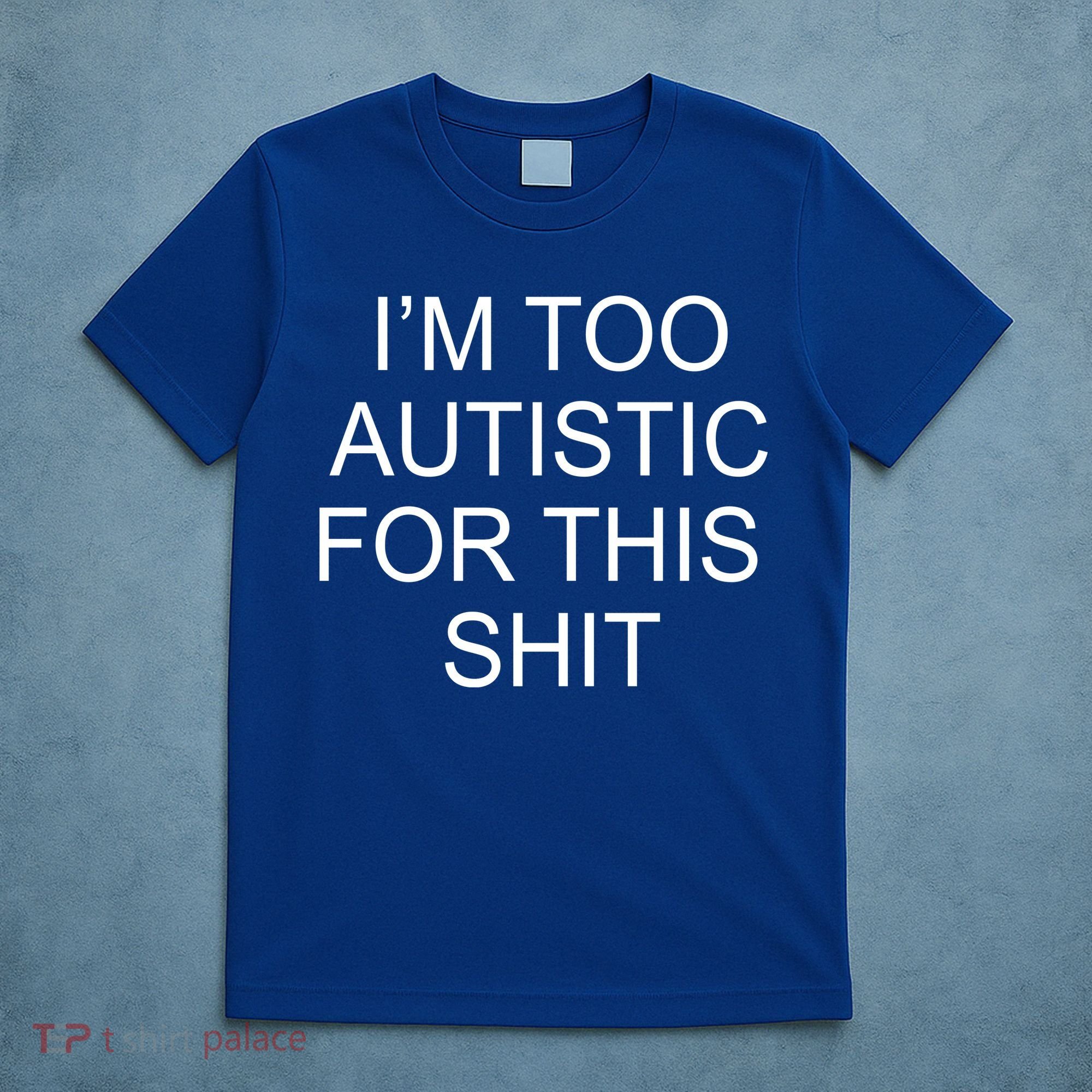 Im Too Autistic For This Shit Funny Autism T-Shirt