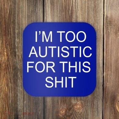 Im Too Autistic For This Shit Funny Autism Coaster