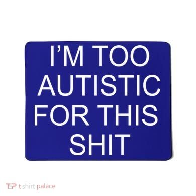 Im Too Autistic For This Shit Funny Autism Mousepad
