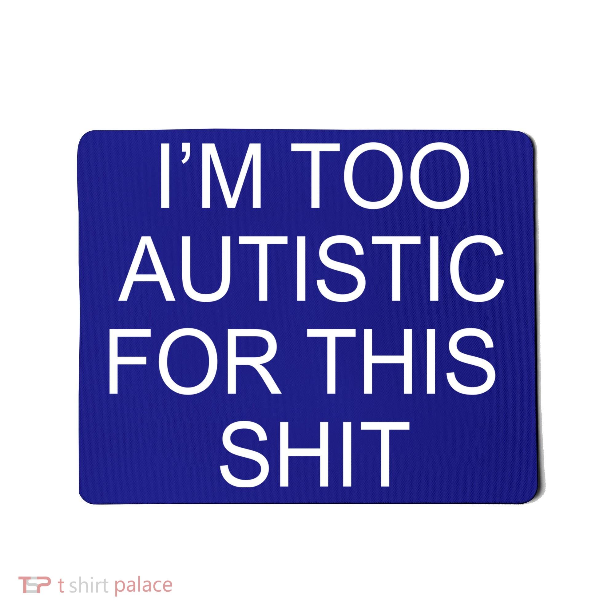 Im Too Autistic For This Shit Funny Autism Mousepad