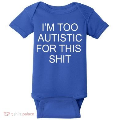 Im Too Autistic For This Shit Funny Autism Baby Bodysuit
