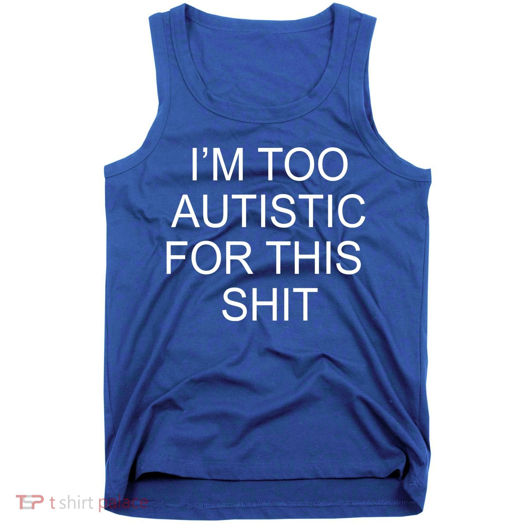 Im Too Autistic For This Shit Funny Autism Tank Top