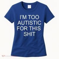 Im Too Autistic For This Shit Funny Autism Women's T-Shirt thumb 0
