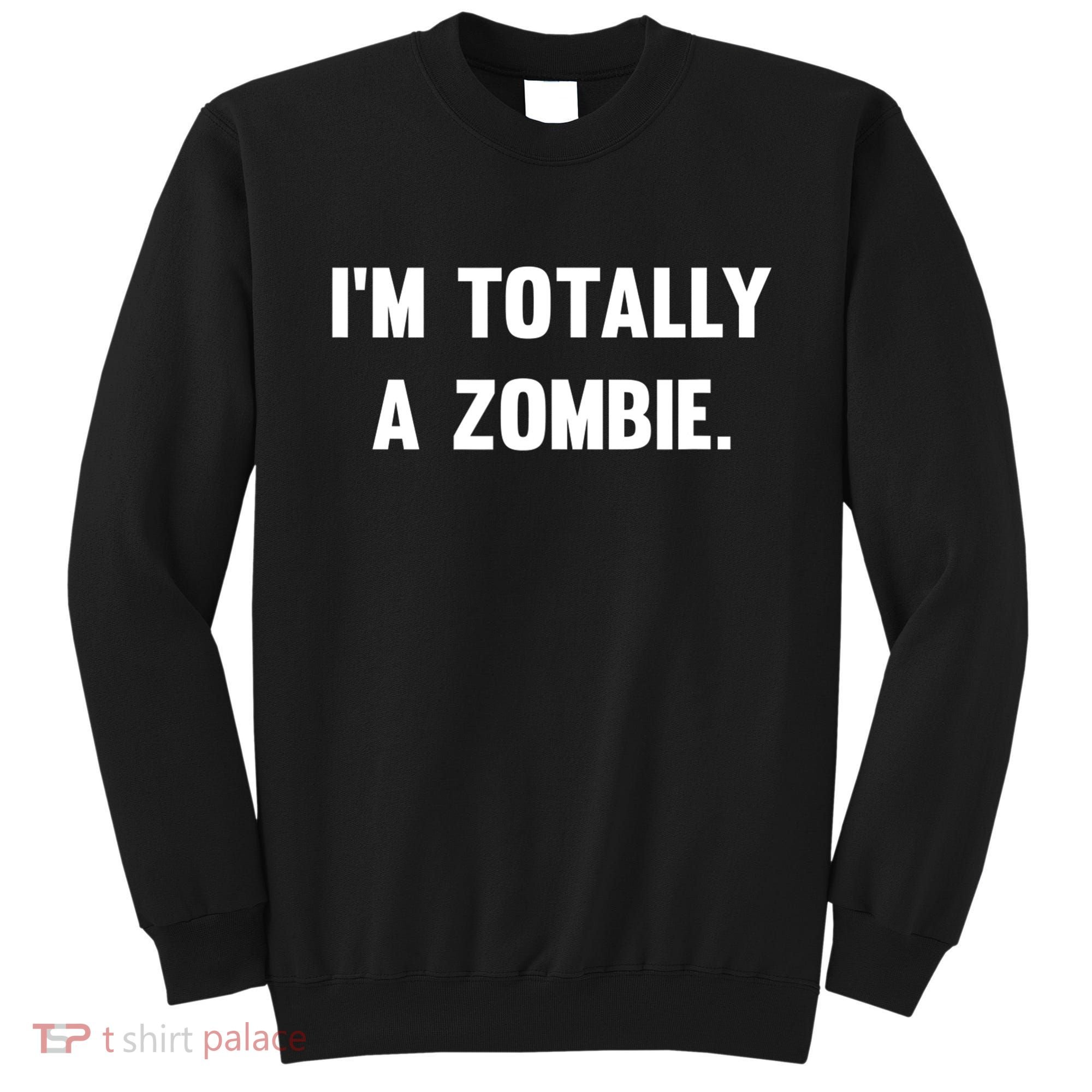 I'm Totally A Zombie Sweatshirt