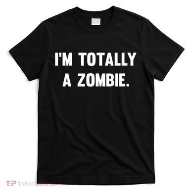 I'm Totally A Zombie T-Shirt