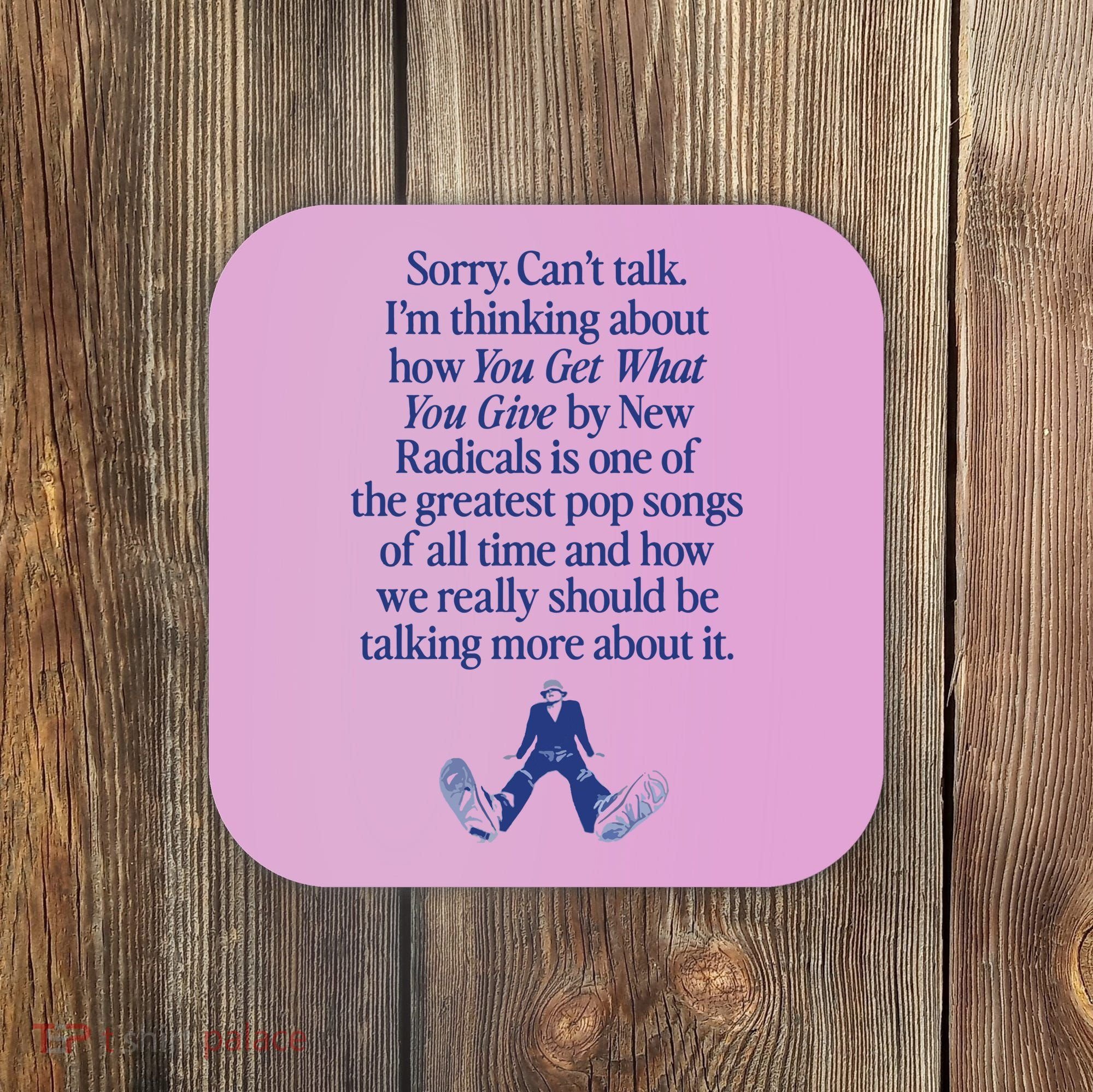 IM Thinking About You Get What You Give By New Radicals Coaster