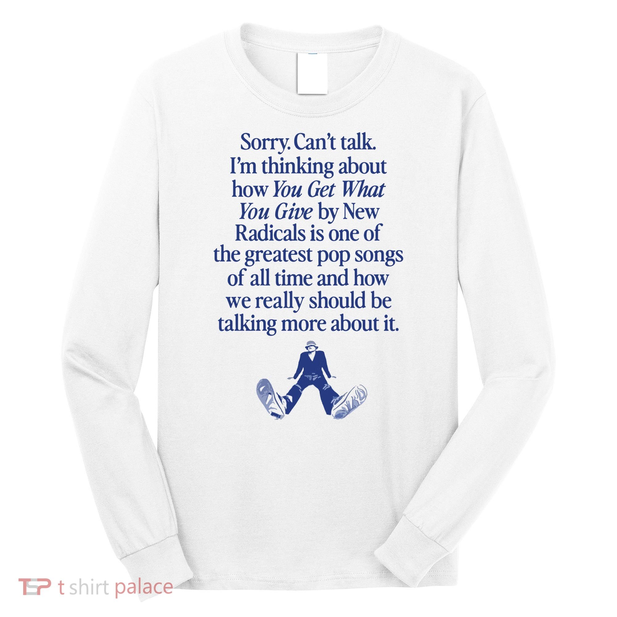 IM Thinking About You Get What You Give By New Radicals Long Sleeve Shirt