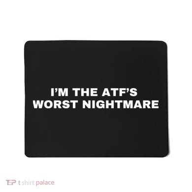 I’m The Atf’s Worst Nightmare Mousepad