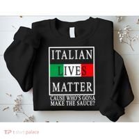 Italian Lives Matter Cause Who's Gona Make The Sauce Sweatshirt thumb 2