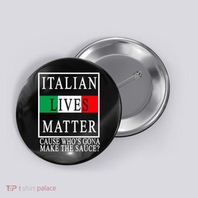 Italian Lives Matter Cause Who's Gona Make The Sauce Button