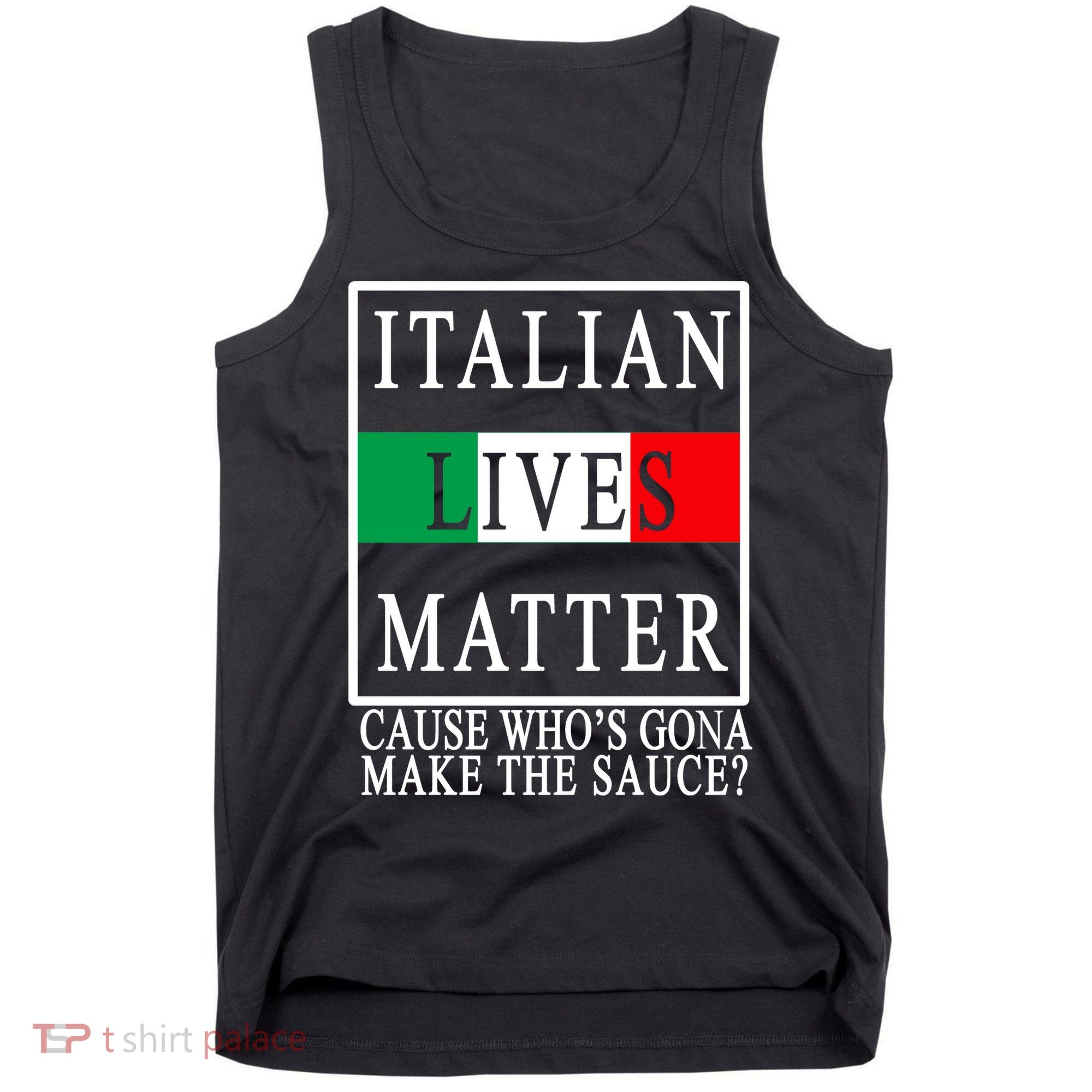 Italian Lives Matter Cause Who's Gona Make The Sauce Tank Top