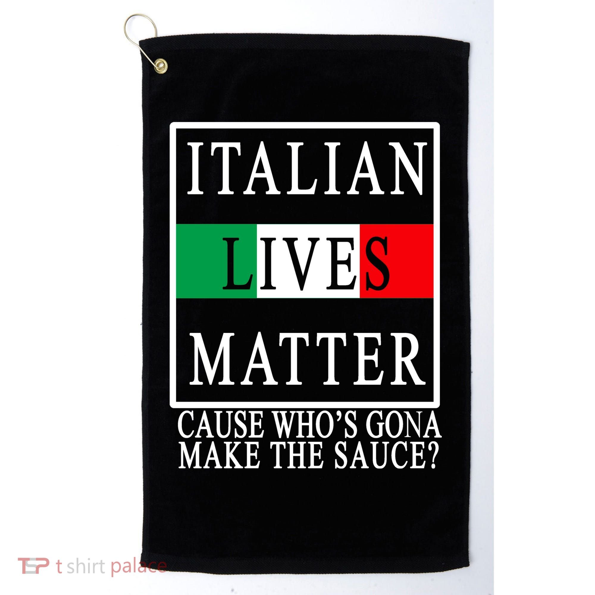 Italian Lives Matter Cause Who's Gona Make The Sauce Golf Towel