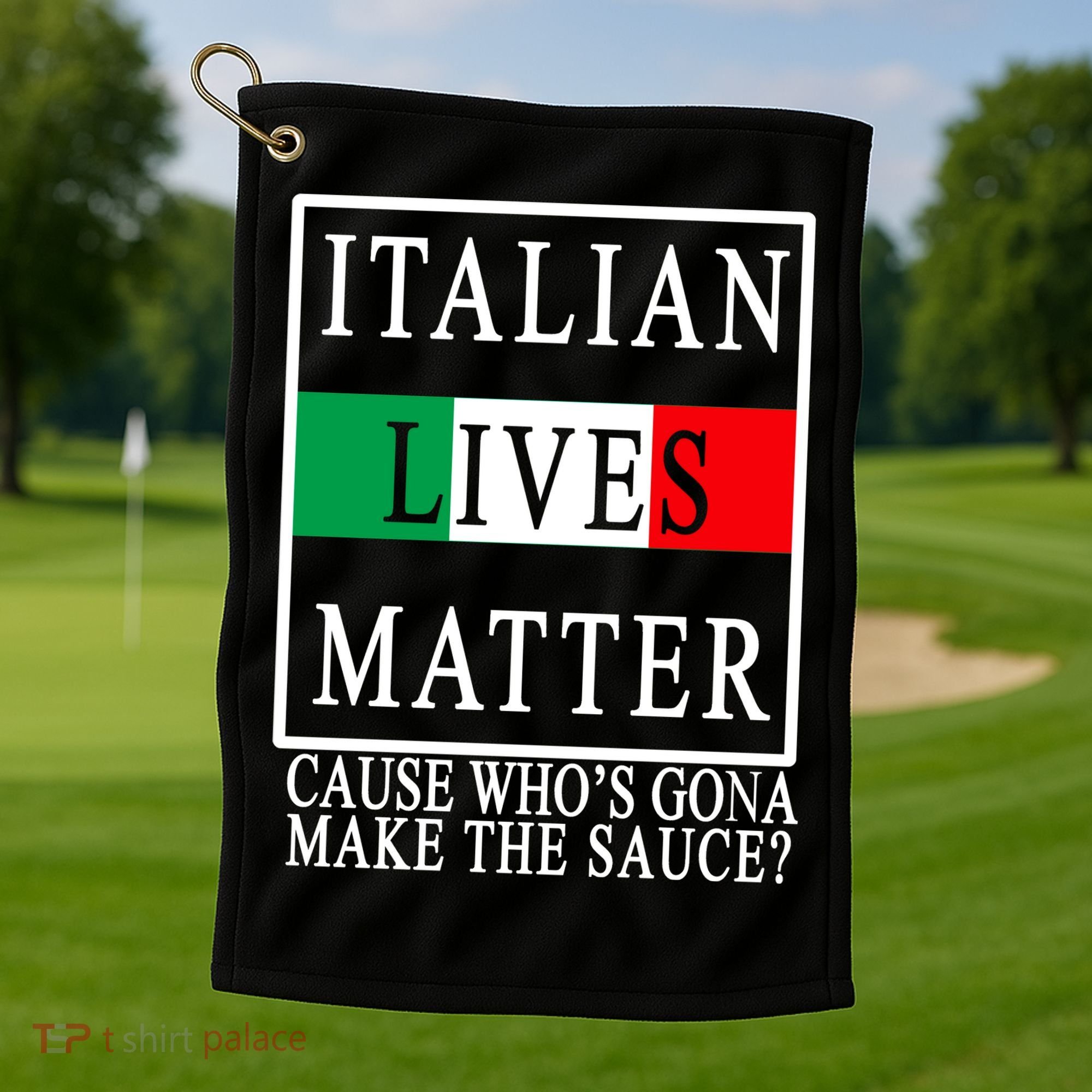 Italian Lives Matter Cause Who's Gona Make The Sauce Golf Towel