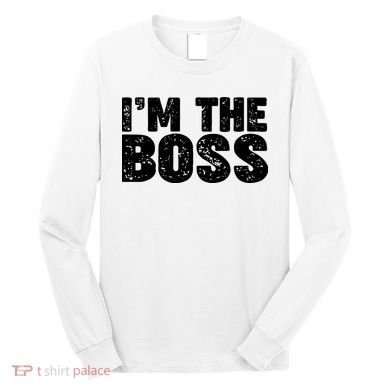 Im The Boss Long Sleeve Shirt