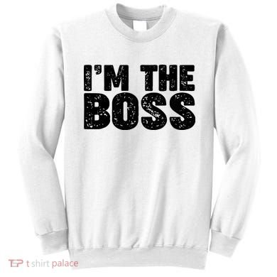 Im The Boss Sweatshirt