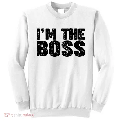 Im The Boss Sweatshirt