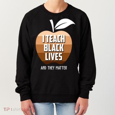 I Teach Black Lives And They Matter Women's Sweatshirt