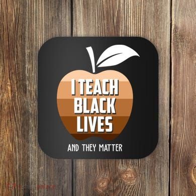 I Teach Black Lives And They Matter Coaster