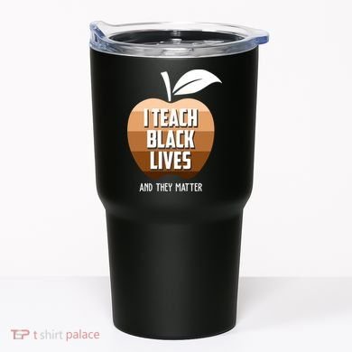 I Teach Black Lives And They Matter Tumbler