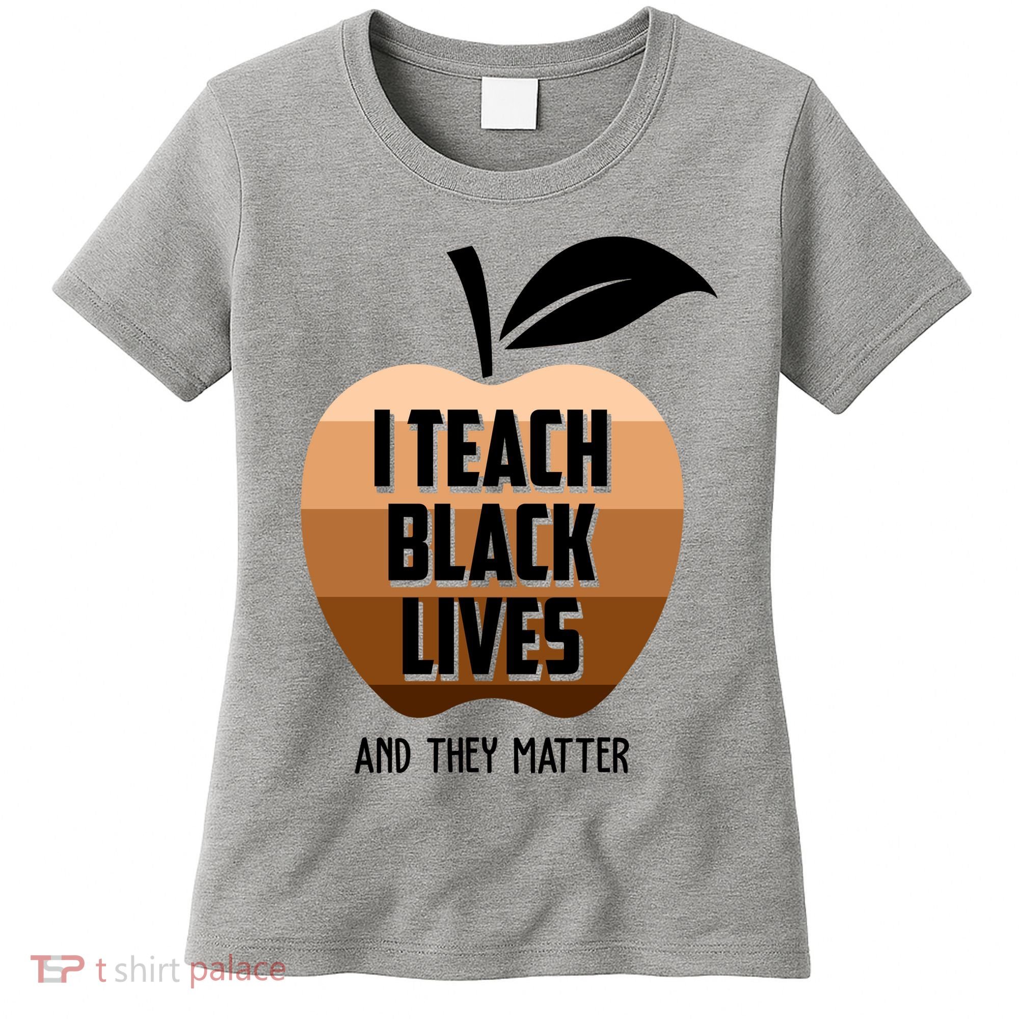 I Teach Black Lives And They Matter Women's T-Shirt