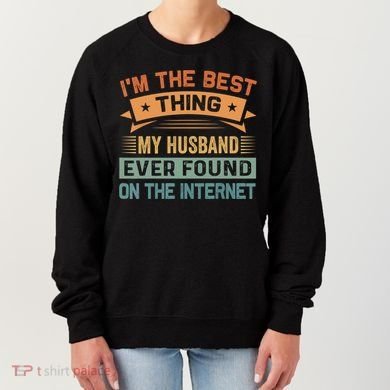 I'm The Best Thing My Husband Ever Found On The Internet Gift Women's Sweatshirt