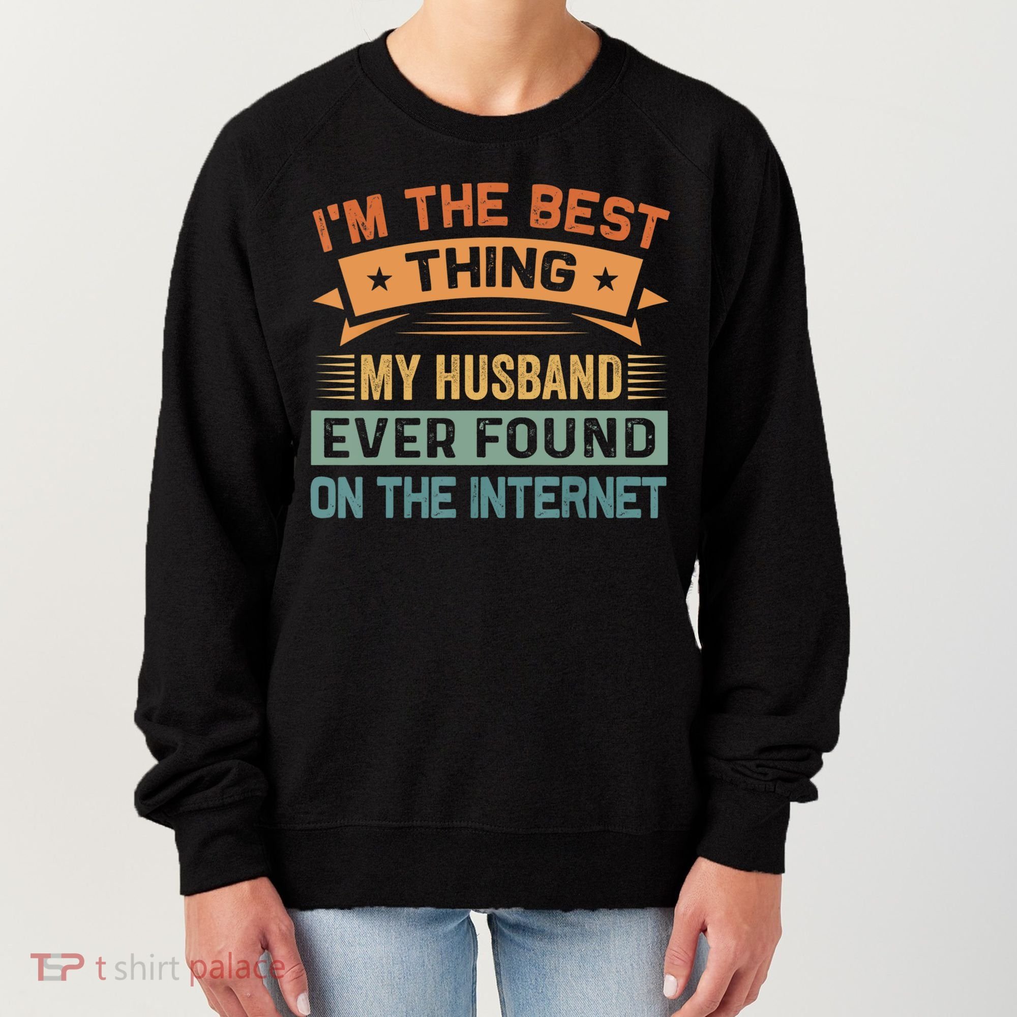 I'm The Best Thing My Husband Ever Found On The Internet Gift Women's Sweatshirt
