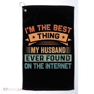 I'm The Best Thing My Husband Ever Found On The Internet Gift Golf Towel