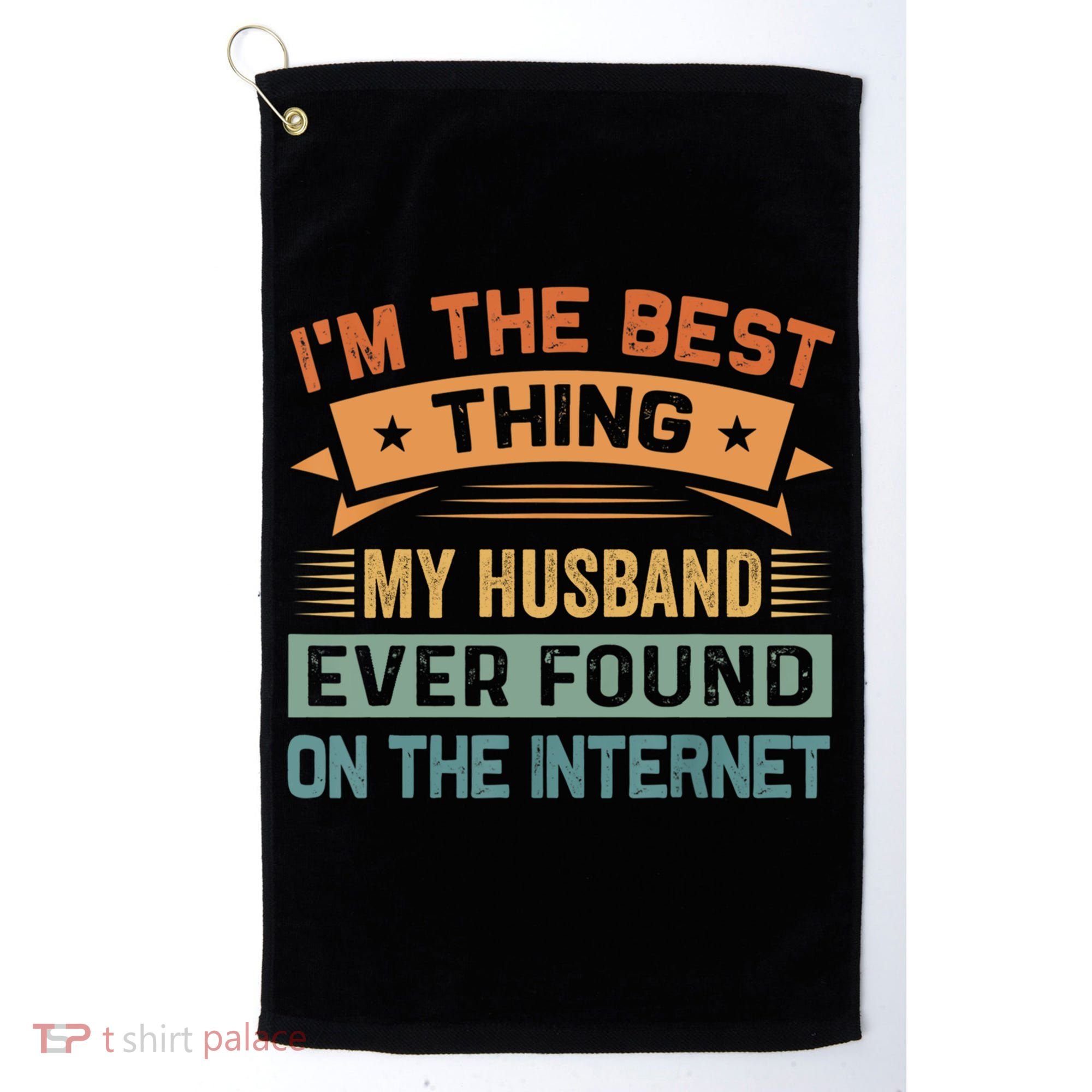 I'm The Best Thing My Husband Ever Found On The Internet Gift Golf Towel