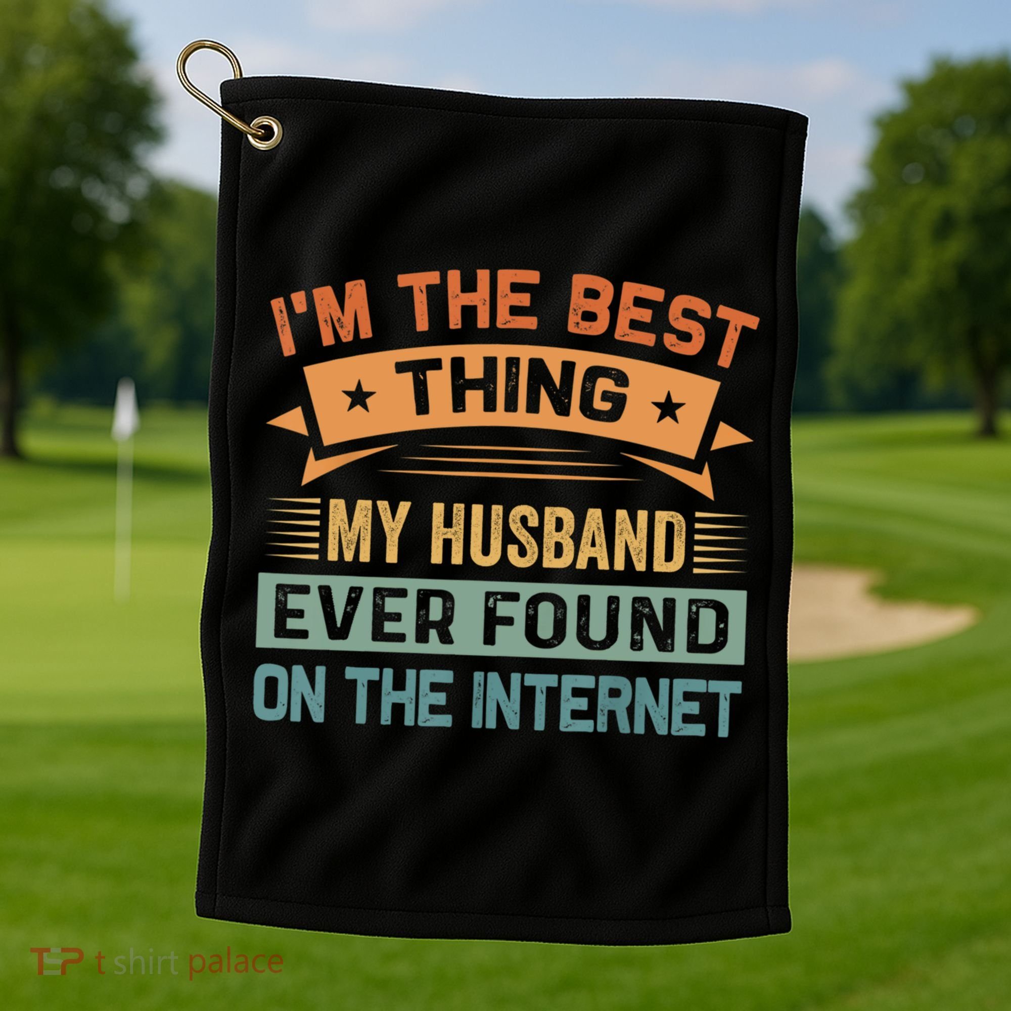 I'm The Best Thing My Husband Ever Found On The Internet Gift Golf Towel
