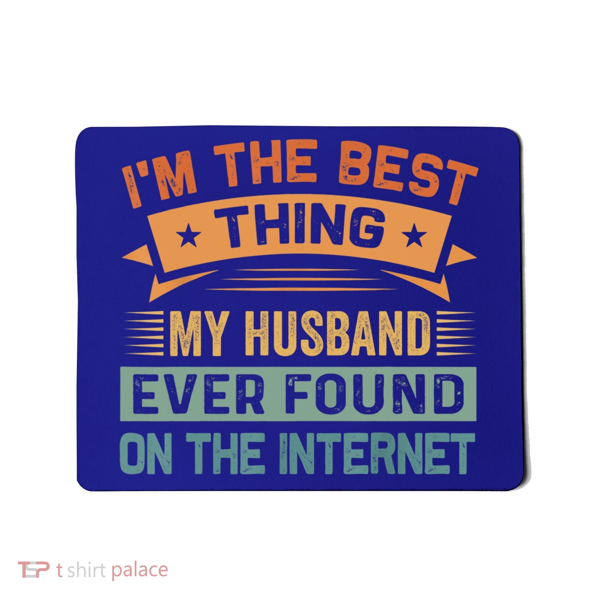 I'm The Best Thing My Husband Ever Found On The Internet Gift Mousepad