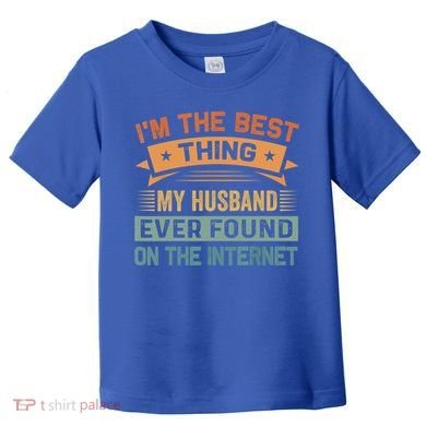 I'm The Best Thing My Husband Ever Found On The Internet Gift Toddler T-Shirt
