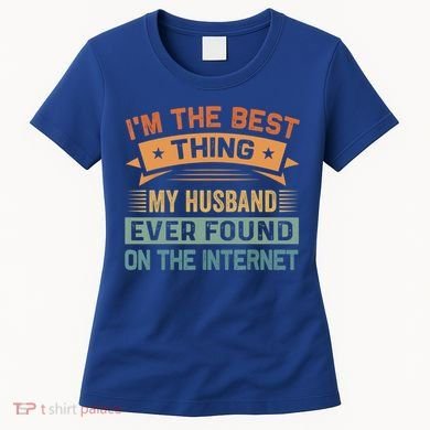 I'm The Best Thing My Husband Ever Found On The Internet Gift Women's T-Shirt