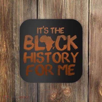 It's The Black History For Me Coaster