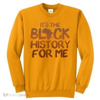 It's The Black History For Me Sweatshirt